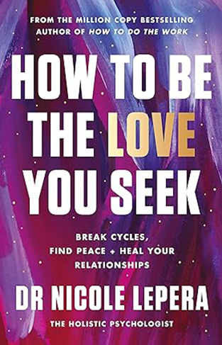 How to Be the Love You Seek: Break Cycles, Find Peace + Heal Your Relationships